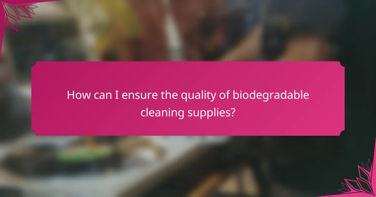 How can I ensure the quality of biodegradable cleaning supplies?