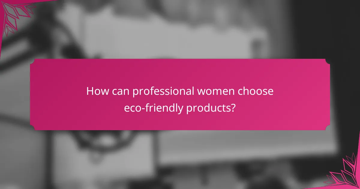 How can professional women choose eco-friendly products?