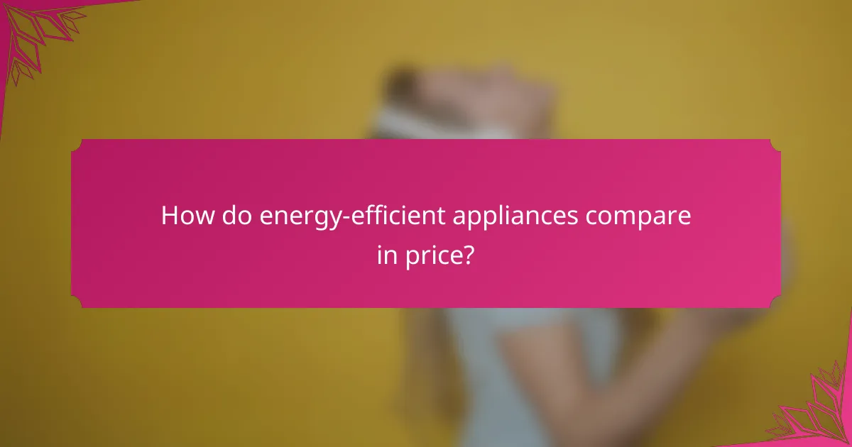 How do energy-efficient appliances compare in price?