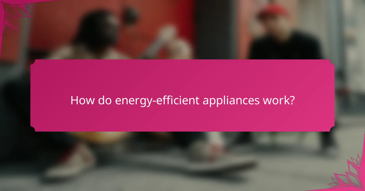 How do energy-efficient appliances work?