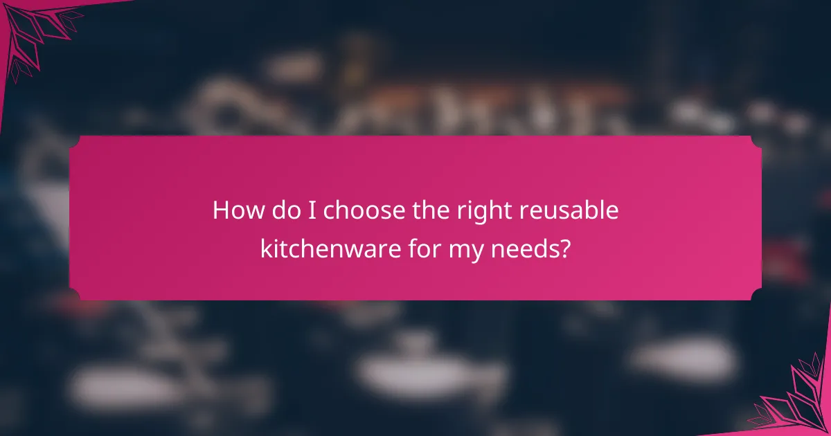 How do I choose the right reusable kitchenware for my needs?