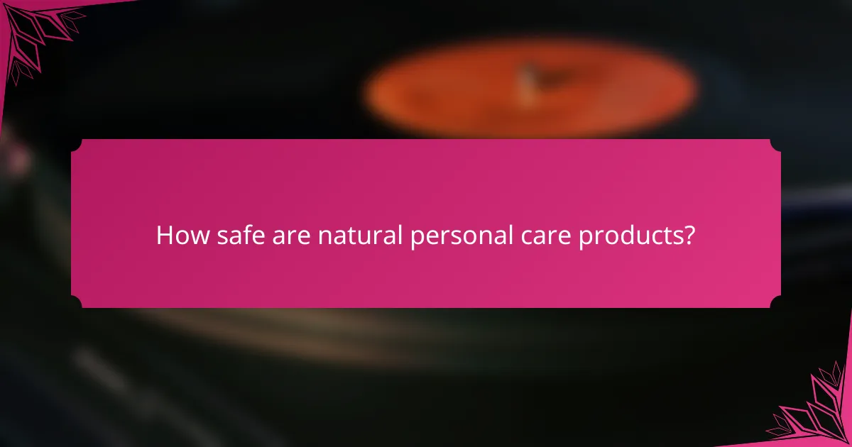 How safe are natural personal care products?