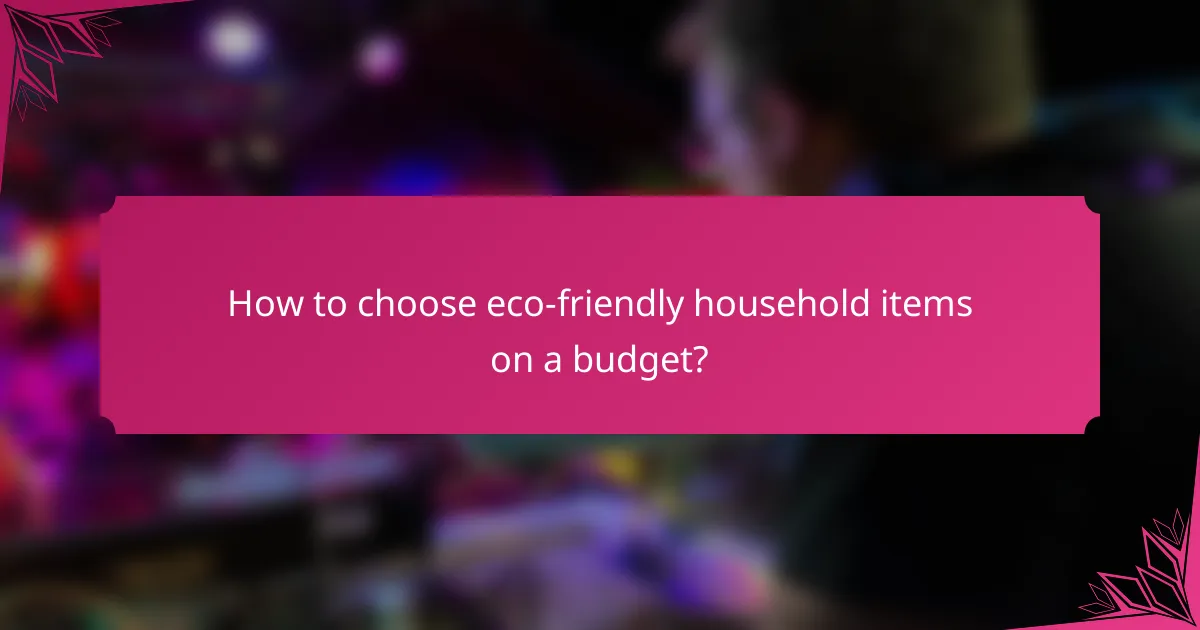 How to choose eco-friendly household items on a budget?