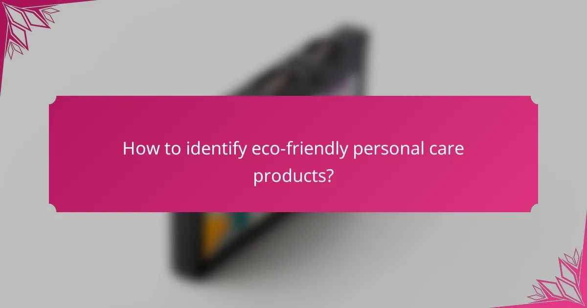 How to identify eco-friendly personal care products?