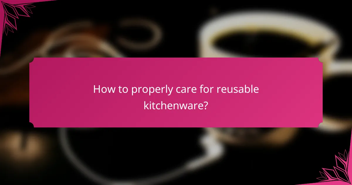 How to properly care for reusable kitchenware?