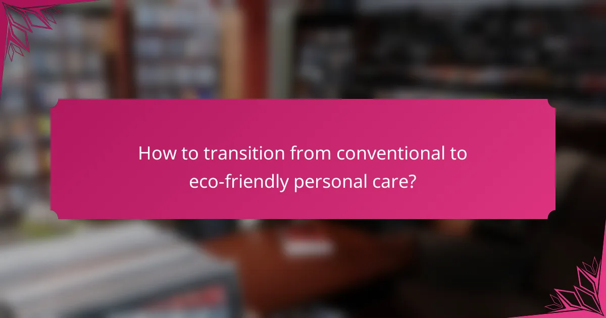 How to transition from conventional to eco-friendly personal care?