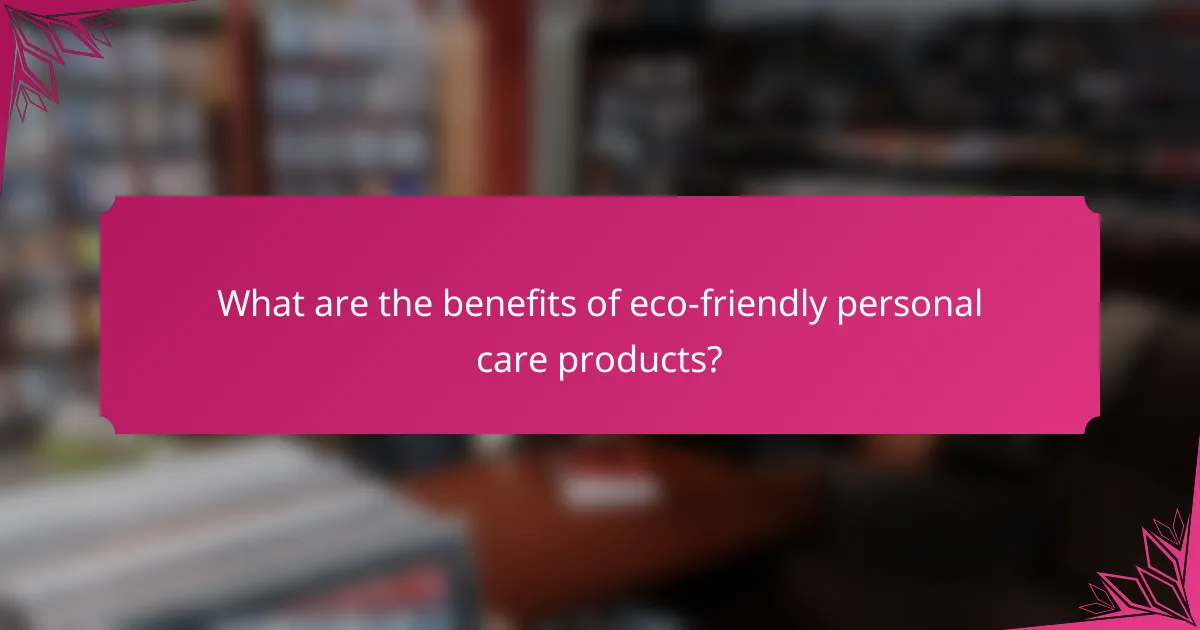 What are the benefits of eco-friendly personal care products?