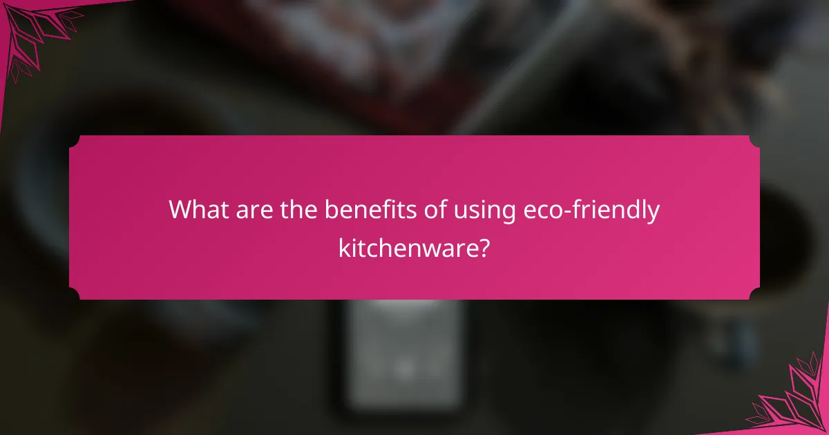 What are the benefits of using eco-friendly kitchenware?