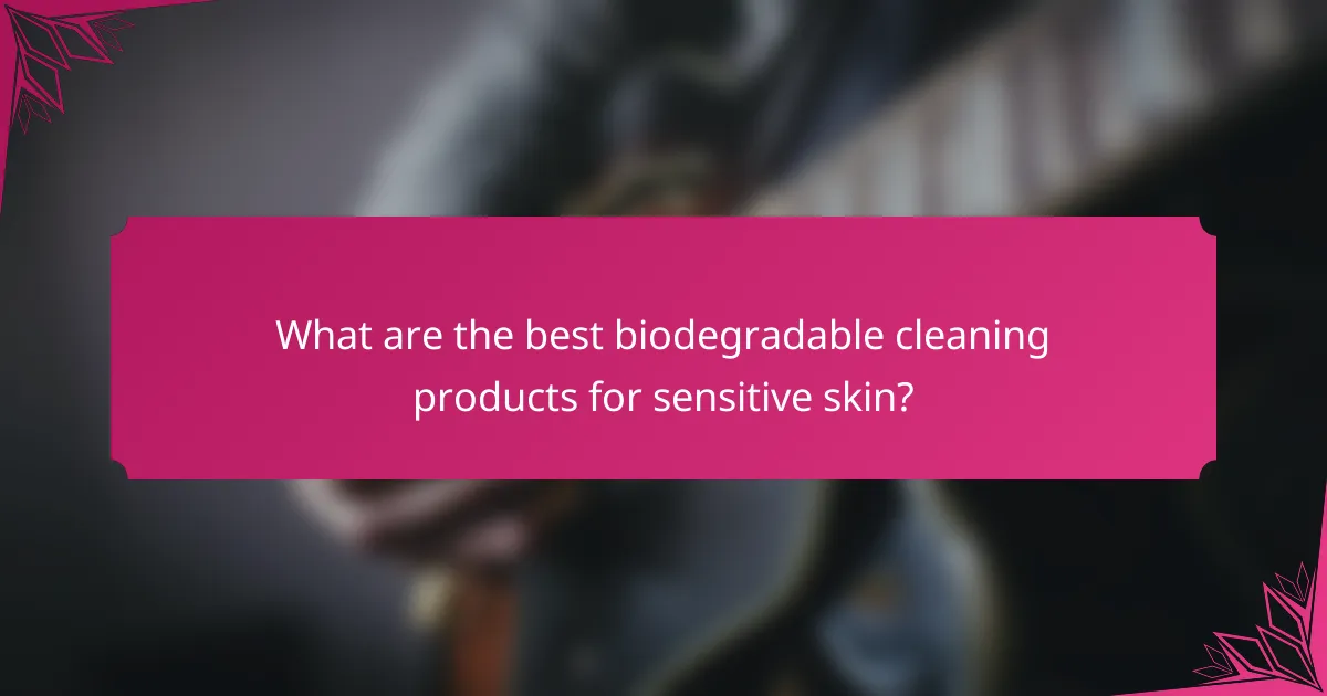 What are the best biodegradable cleaning products for sensitive skin?