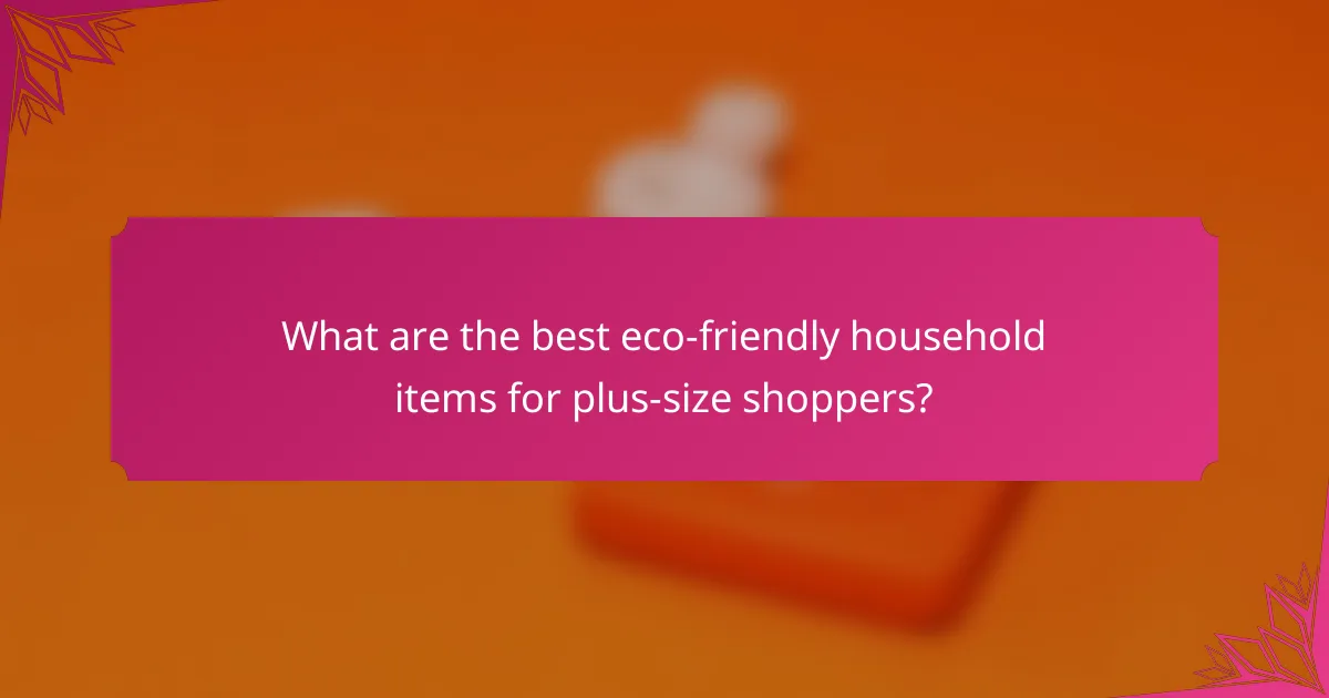 What are the best eco-friendly household items for plus-size shoppers?