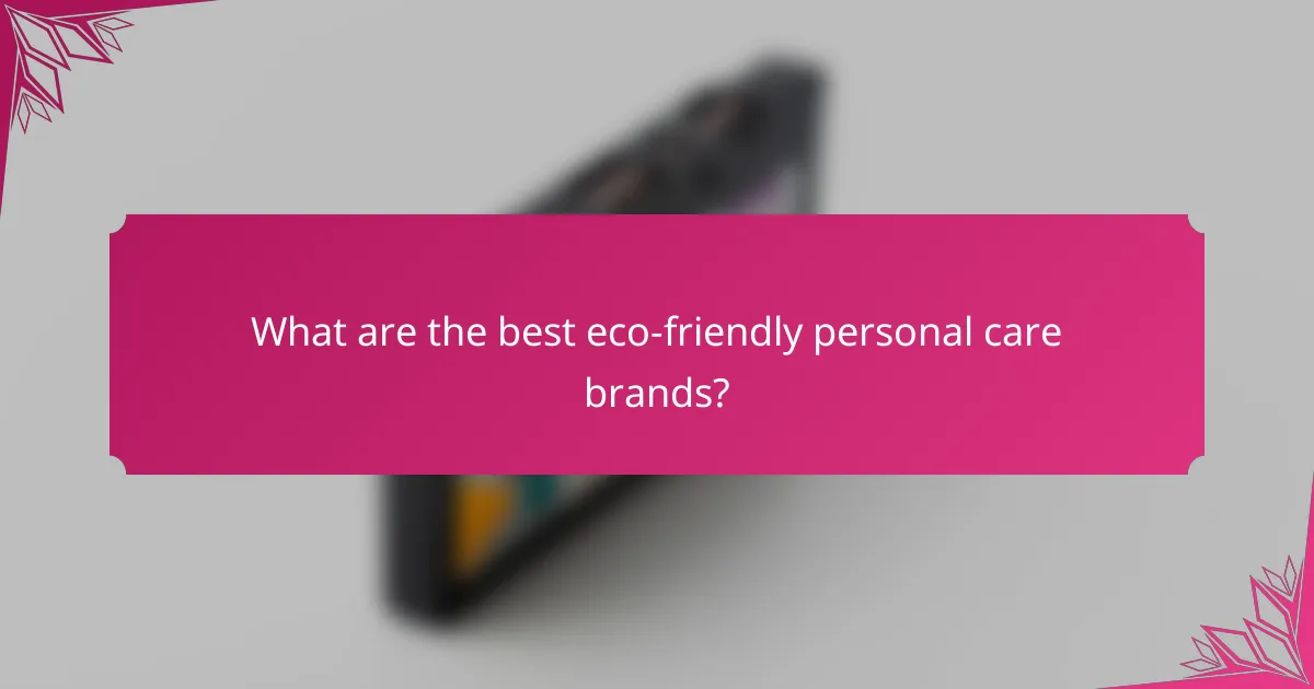 What are the best eco-friendly personal care brands?