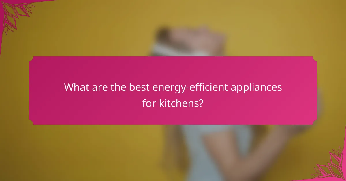 What are the best energy-efficient appliances for kitchens?