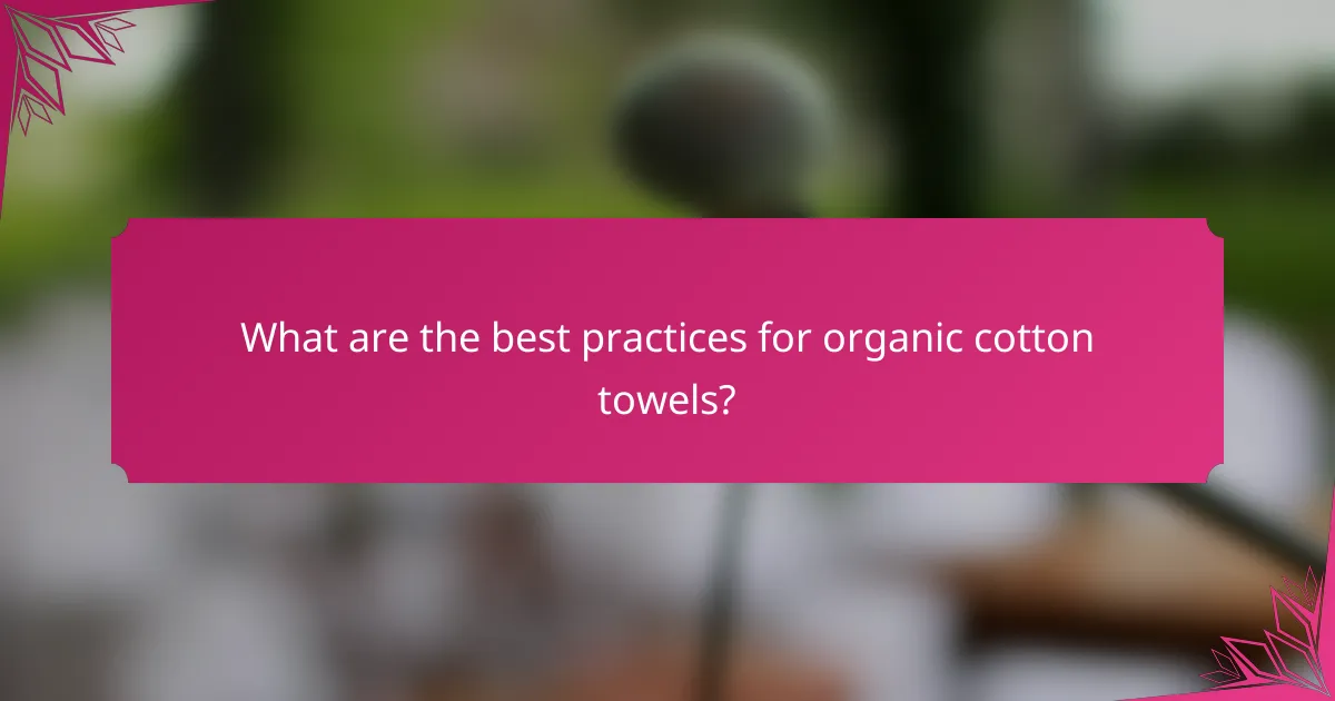 What are the best practices for organic cotton towels?