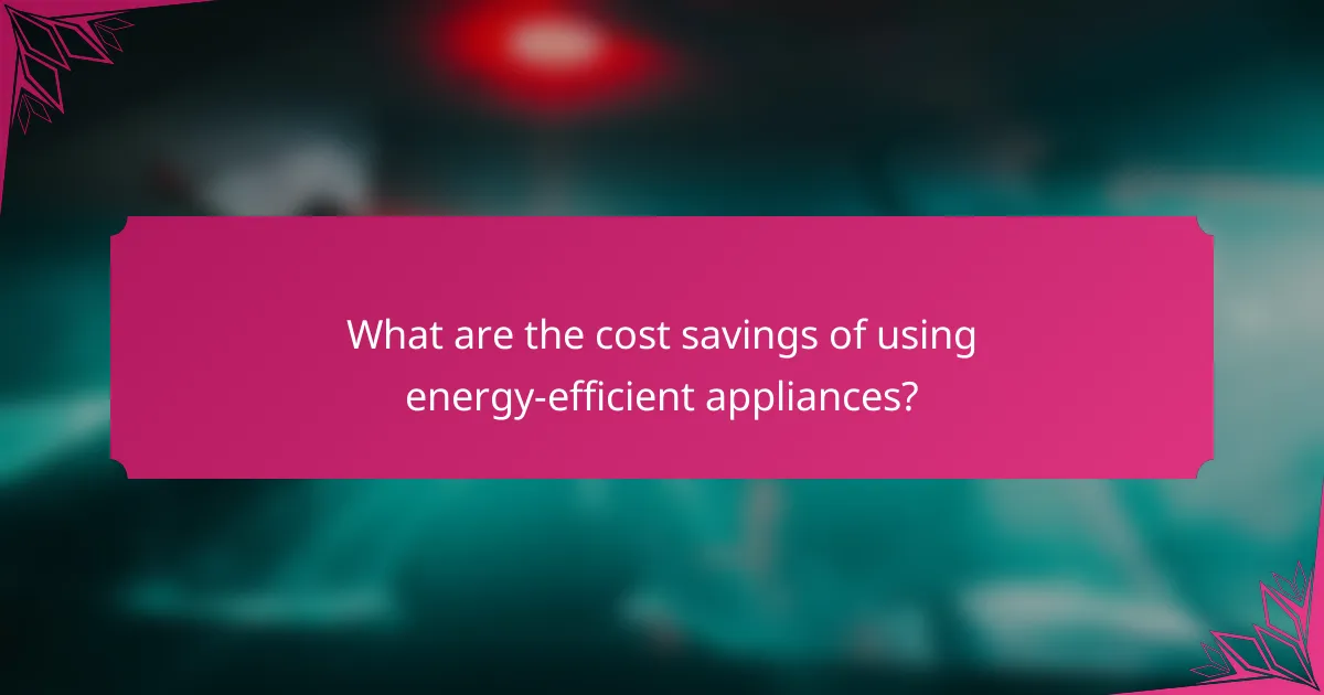 What are the cost savings of using energy-efficient appliances?