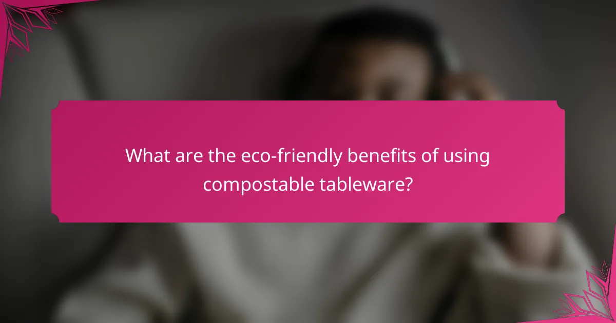 What are the eco-friendly benefits of using compostable tableware?