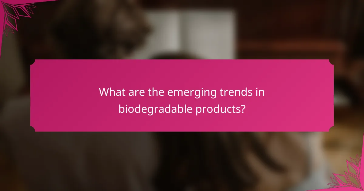 What are the emerging trends in biodegradable products?