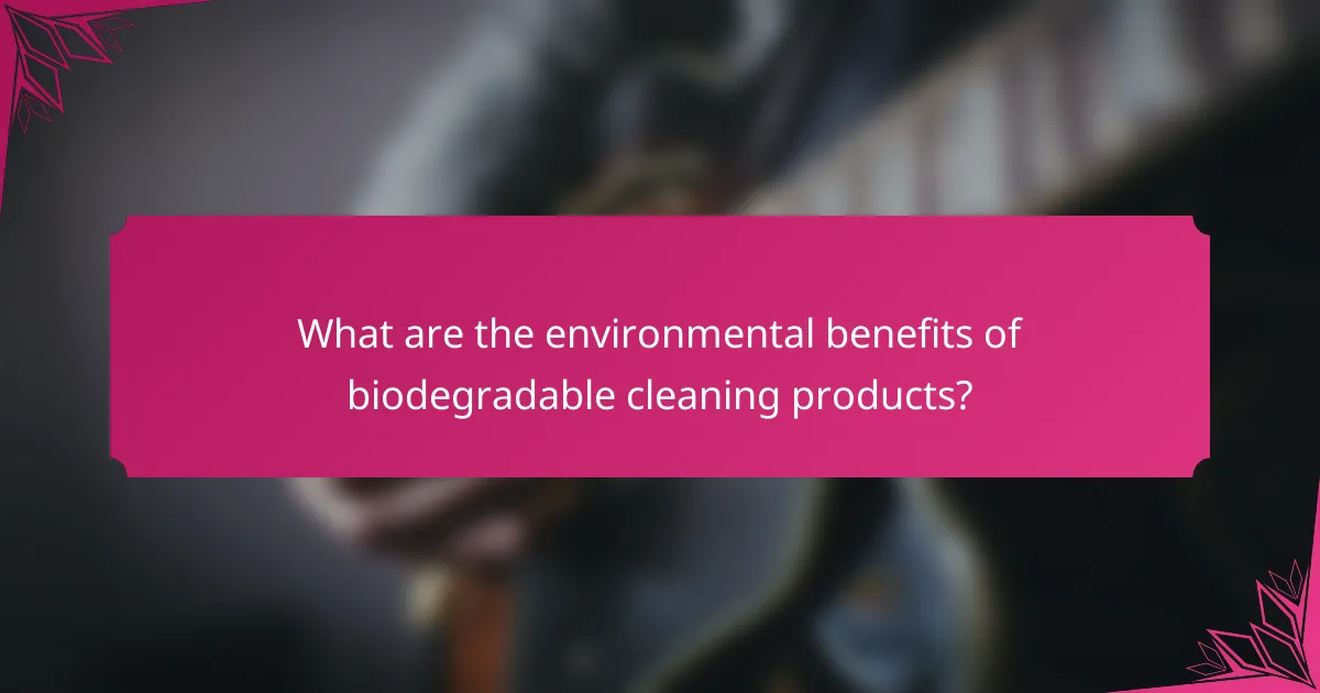 What are the environmental benefits of biodegradable cleaning products?