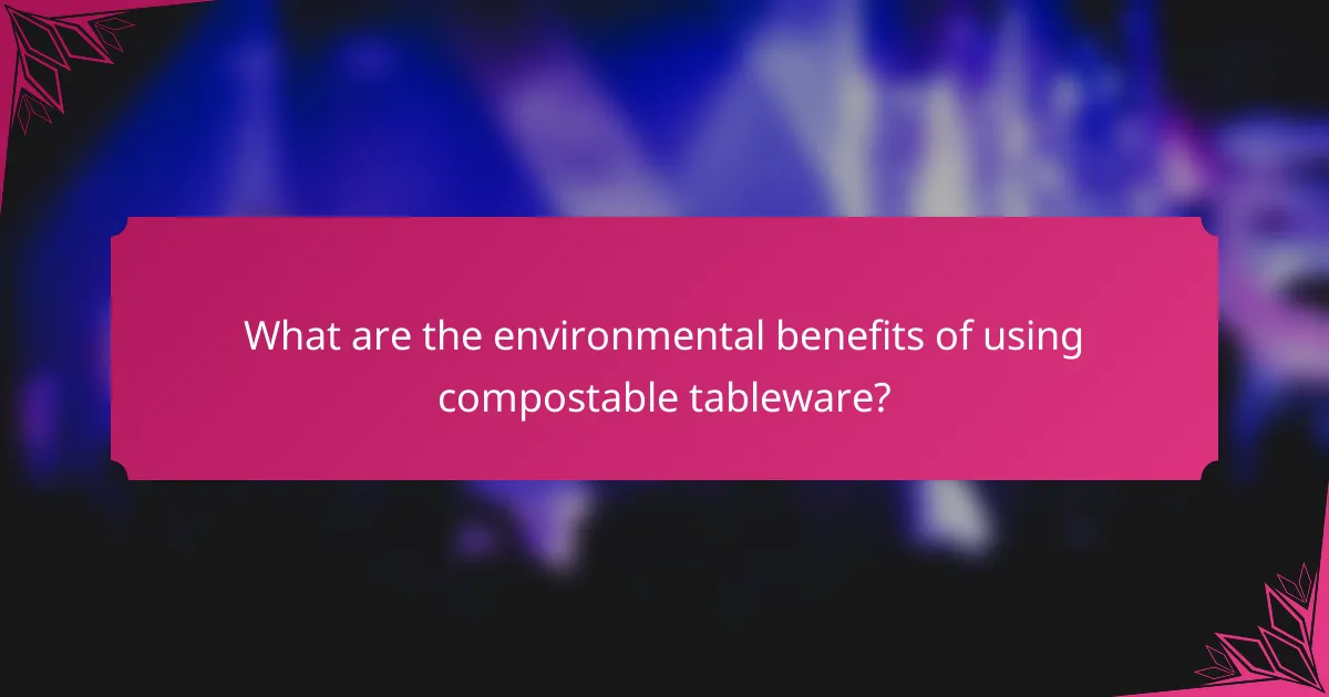 What are the environmental benefits of using compostable tableware?