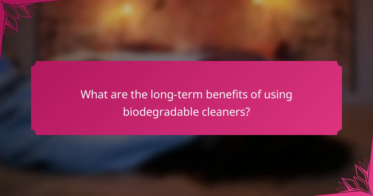 What are the long-term benefits of using biodegradable cleaners?