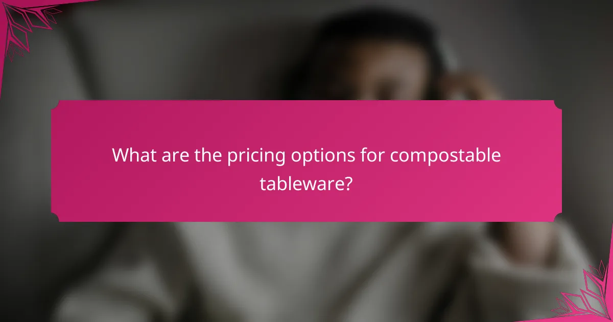 What are the pricing options for compostable tableware?