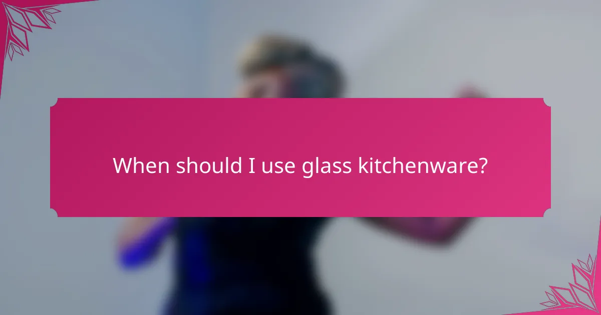 When should I use glass kitchenware?
