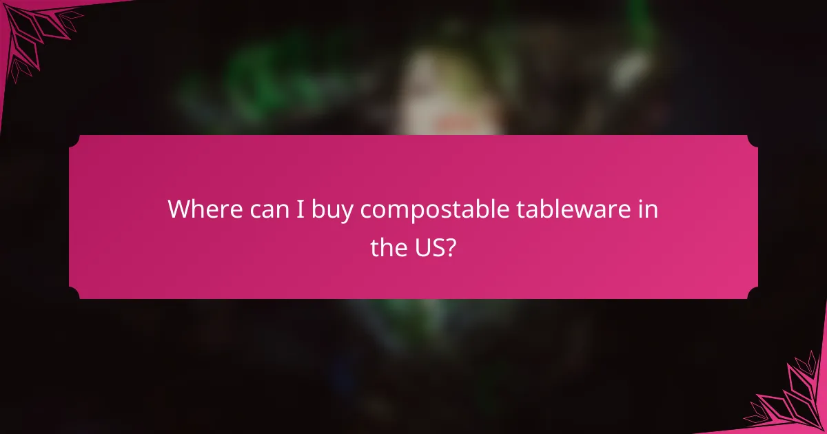 Where can I buy compostable tableware in the US?