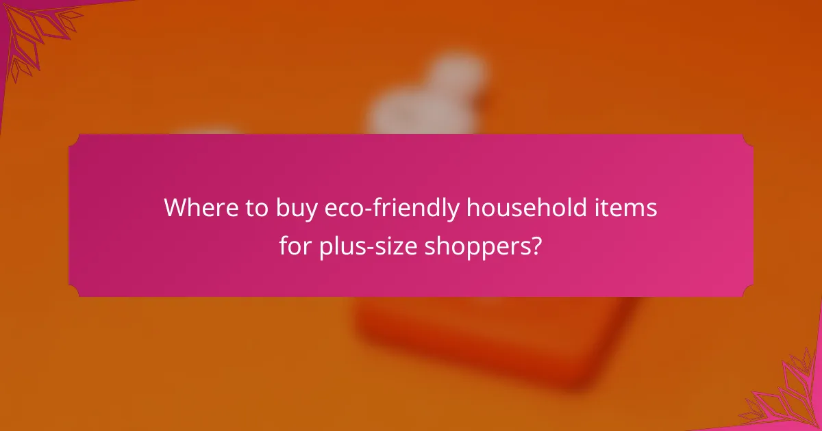 Where to buy eco-friendly household items for plus-size shoppers?