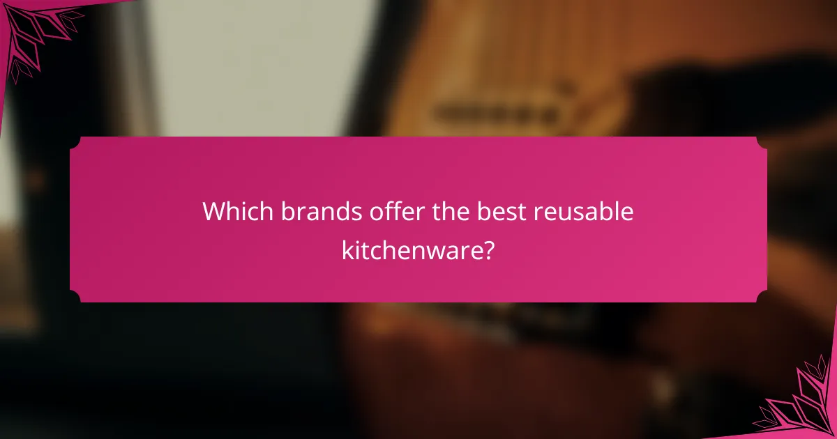 Which brands offer the best reusable kitchenware?